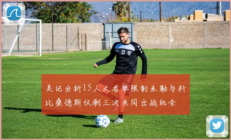 美记分析15人大名单限制米勒与科比桑德斯仅剩三次共同出战机会