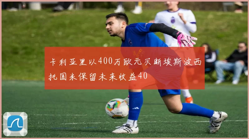卡利亚里以400万欧元买断埃斯波西托国米保留未来收益40